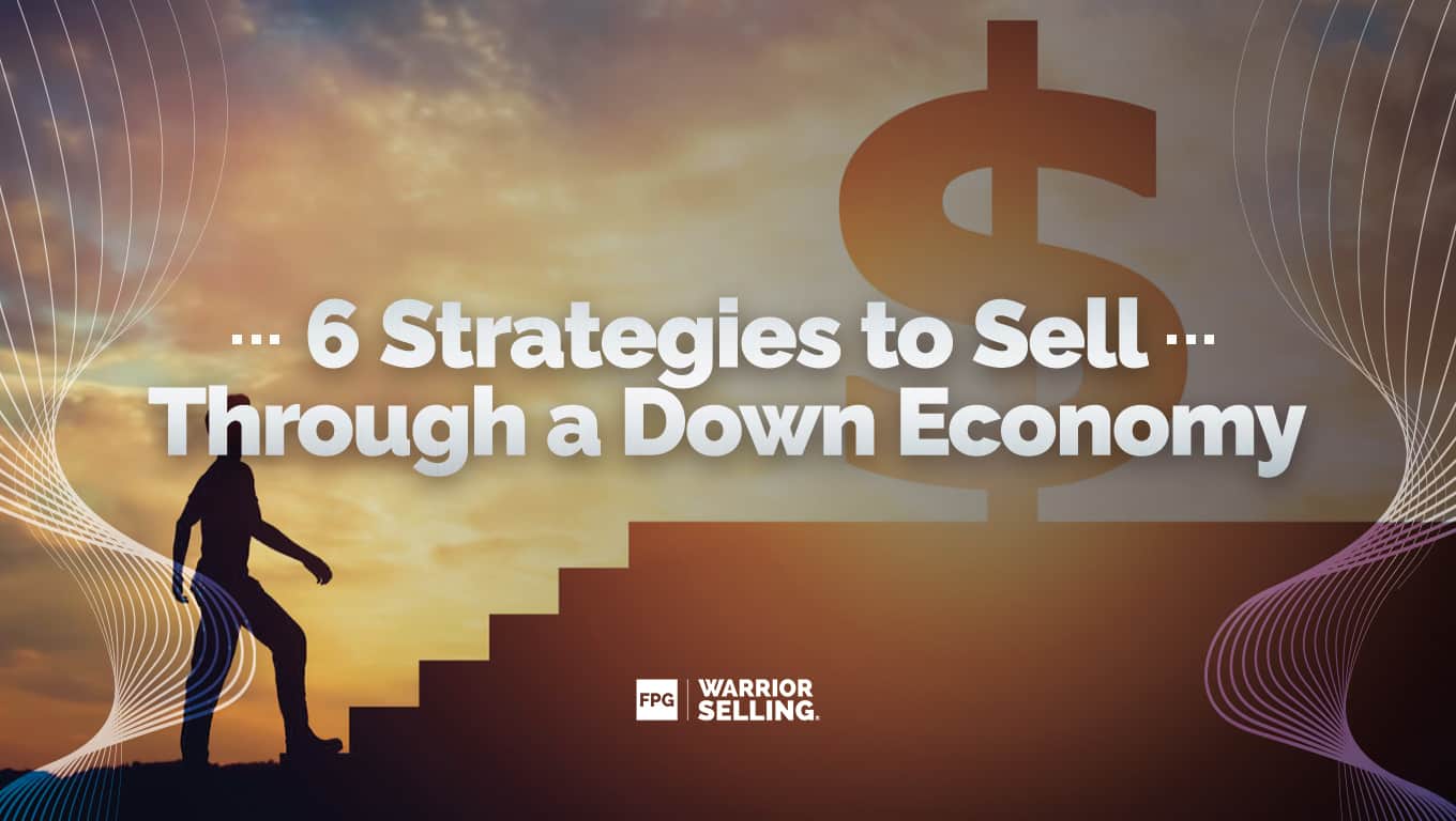 6 Strategies to Sell Through a Down Economy_FPG Sales Training and Sales Recruiting Company