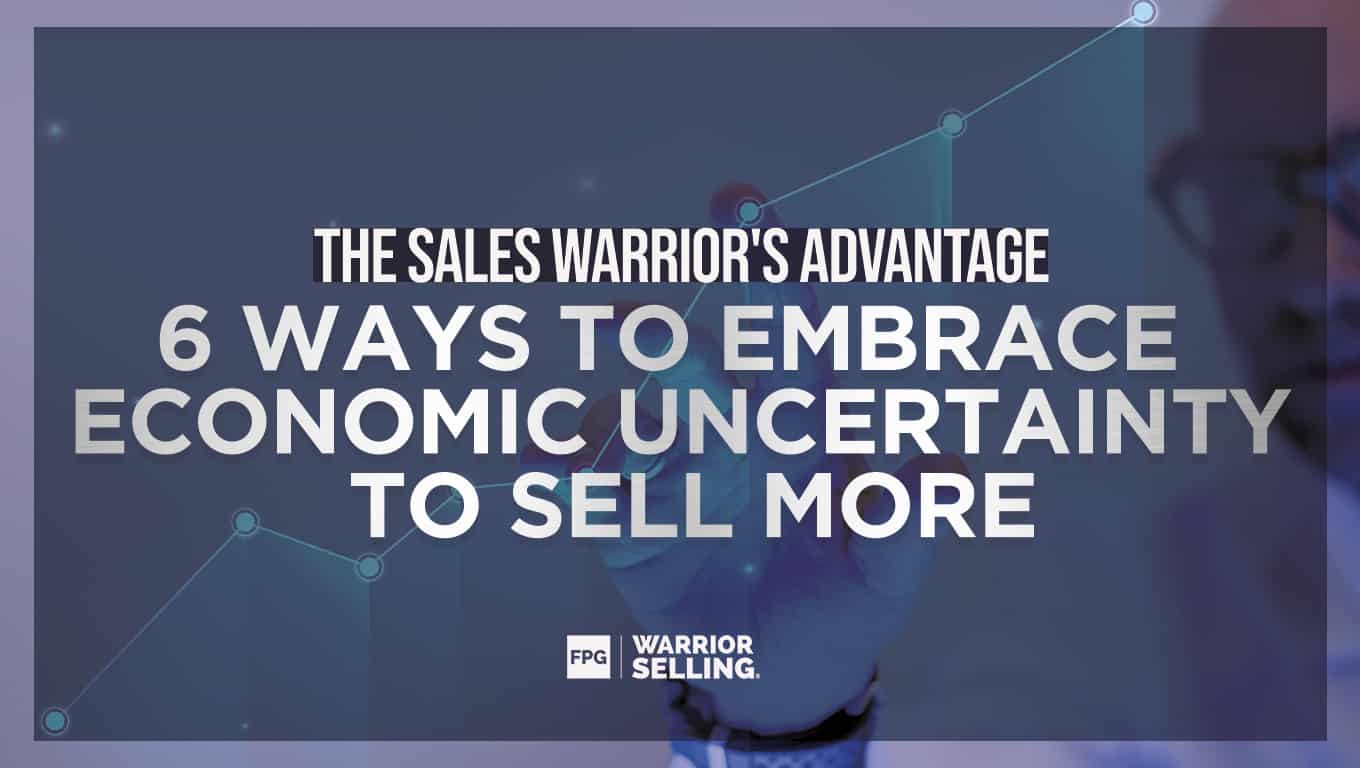The-Sales-Warrior's-Advantage--6-Ways-to-Embrace-Economic-Uncertainty-to-Sell-More